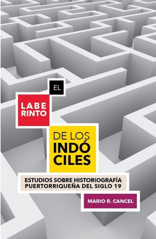 El laberinto de los indóciles: estudios sobre historiografía puertorriqueña del siglo XIX