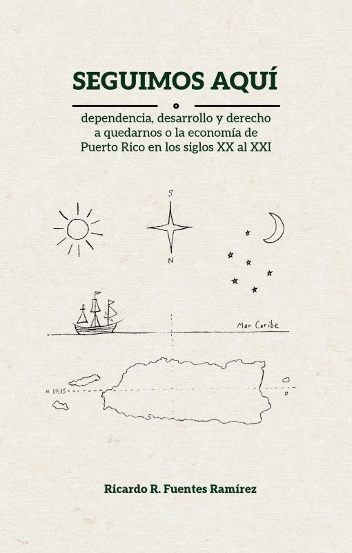Seguimos aquí: dependencia, desarrollo y derecho a quedarnos o la economía de Puerto Rico en los siglos XX al XXI