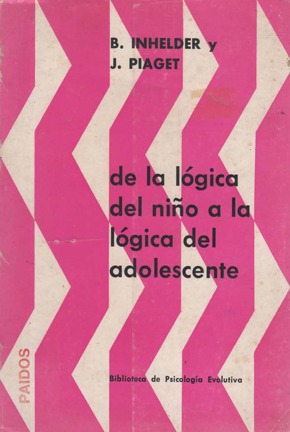 De la lógica del niño a la lógica del adolescente: Ensayo sobre la construcción de las estructuras operatorias formales