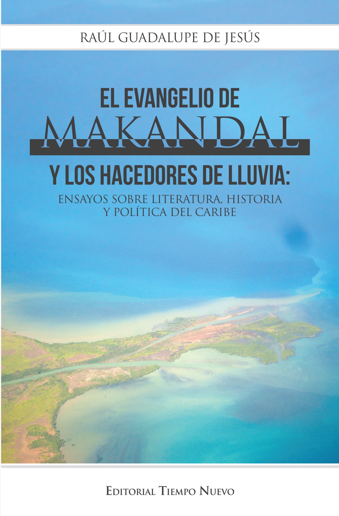 El evangelio de Makandal y los hacedores de lluvia: Ensayos sobre literatura, historia y política del Caribe