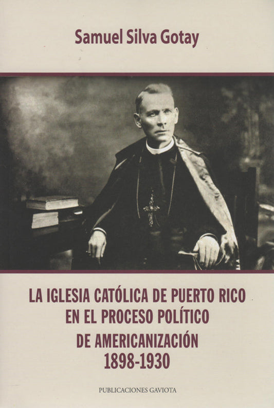 La iglesia Católica de Puerto Rico en el proceso político de americanización: 1898-1930