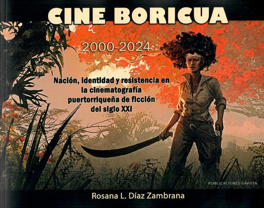 Cine boricua 2000-2024: Nación, identidad y resistencia en la cinematografía puertorriqueña de ficción del siglo XXI