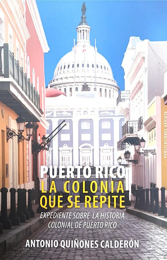 Puerto Rico: La colonia que se repite: Expediente de la historia colonial de Puerto Rico