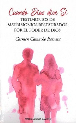 Cuando Dios dice sí: Testimonios de matrimonios restaurados por el poder de Dios