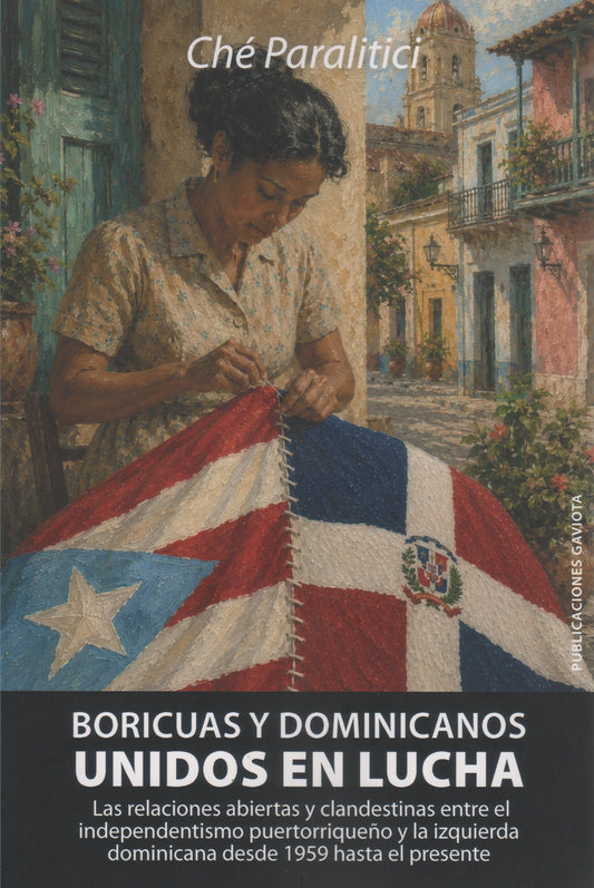 Boricuas y dominicanos: unidos en lucha: Las relaciones abiertas y clandestinas entre el independentismo puertorriqueño y la izquierda dominicana desde 1959 hasta el presente
