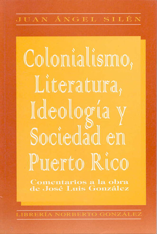 Colonialismo, literatura, ideología y sociedad en Puerto Rico: Comentarios a la obra de José Luis González