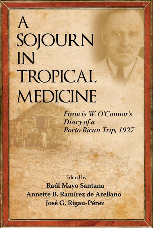 A Sojourn in Tropical Medicine: Francis W. O'Connor's Diary of a Puerto Rican Trip, 1927