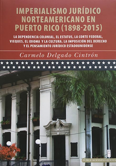 Imperialismo jurídico norteamericano en Puerto Rico (1898-2015): La dependencia colonial, el estatus, la corte federal, Vieques, el idioma y la cultura. La imposición del derecho y el pensamiento jurídico estadounidense