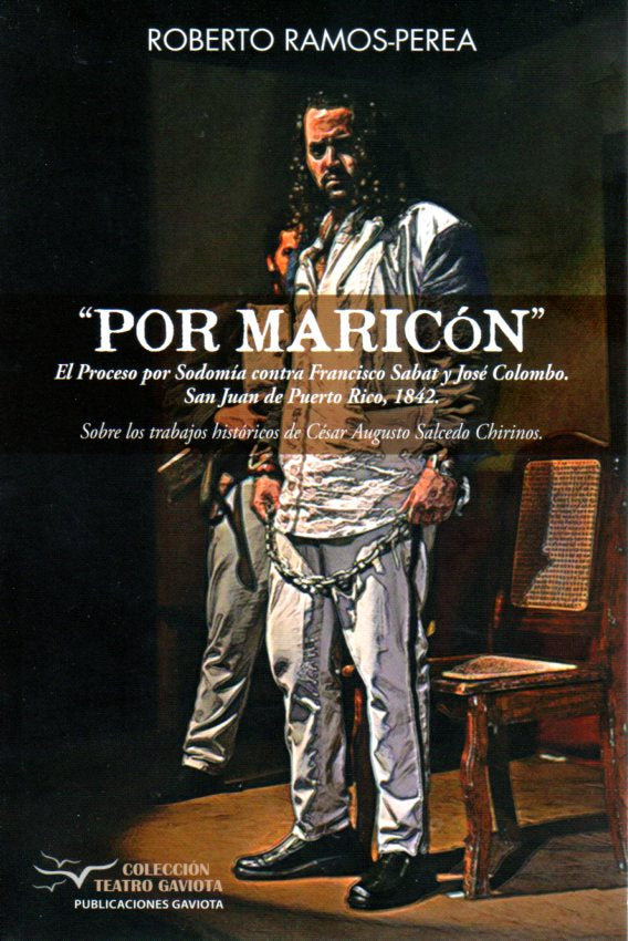 Por maricón: El proceso por sodomía contra Francisco Sabat y José Colombo. San Juan de Puerto Rico, 1842