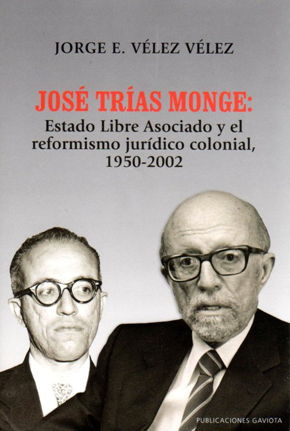 José Trías Monge: Estado Libre Asociado y el reformismo jurídico colonial, 1950-2002