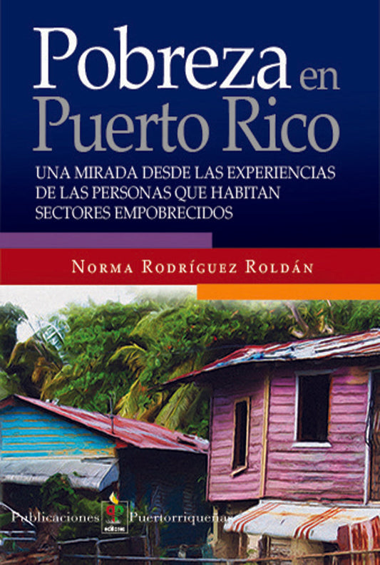 Pobreza en Puerto Rico: Una mirada desde las experiencias de las personas que habitan sectores empobrecidos