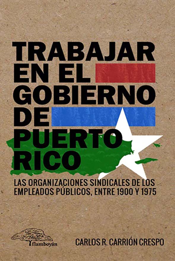 Trabajar en el gobierno de Puerto Rico: Las organizaciones sindicales de los empleados públicos entre 1900 y 1975