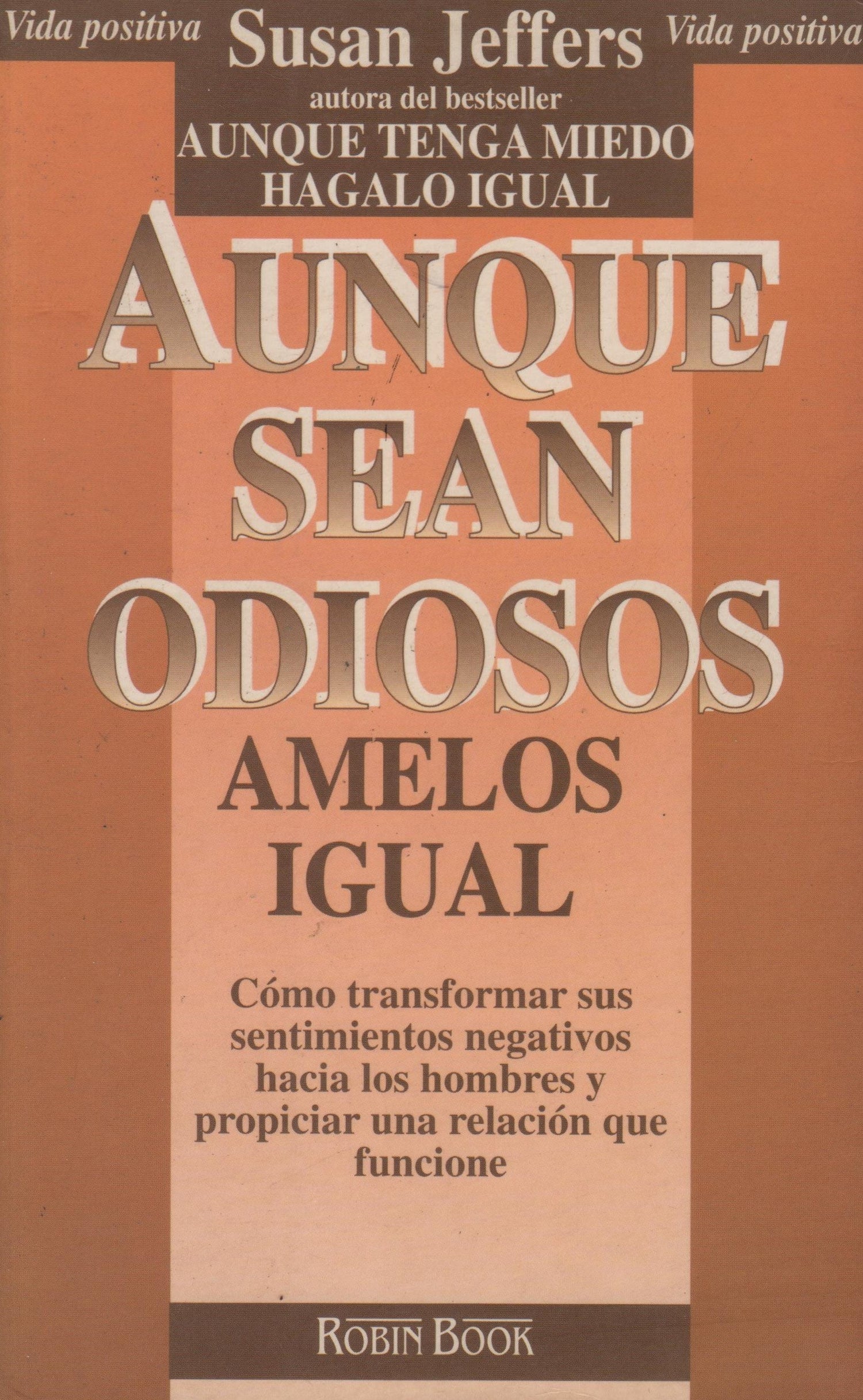 Aunque sean odiosos, ámelos igual: Cómo transformar sus sentimientos negativos hacia los hombres y propiciar una relación que funcione