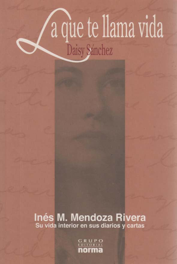La que te llama vida: Inés María Mendoza su vida interior en sus diarios y cartas