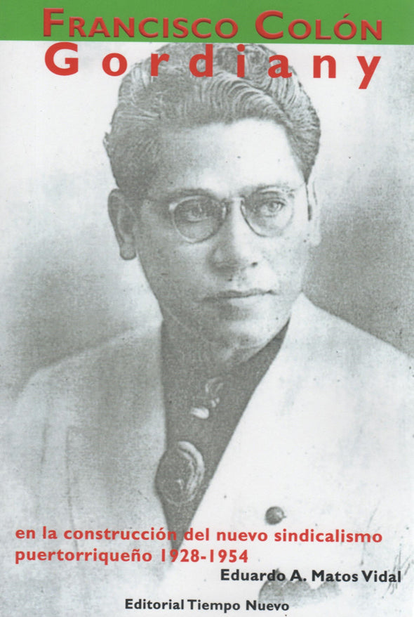 Francisco Colón Gordiany en la construcción del nuevo sindicalismo puertorriqueño, 1928-1954